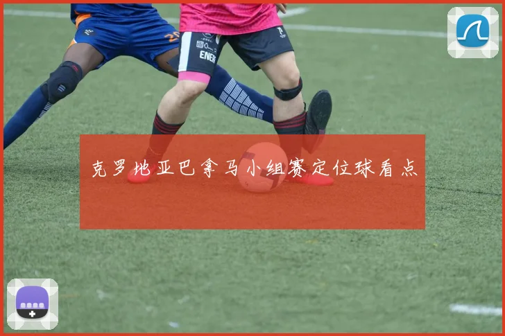 克罗地亚巴拿马小组赛定位球看点