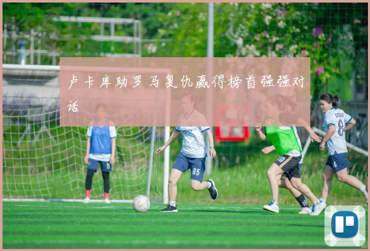 卢卡库助罗马复仇赢得榜首强强对话
