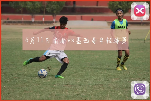 6月11日南非vs墨西哥年轻球员
