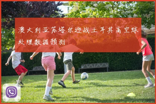 澳大利亚苏塔尔迎战土耳其高空球处理数据预测