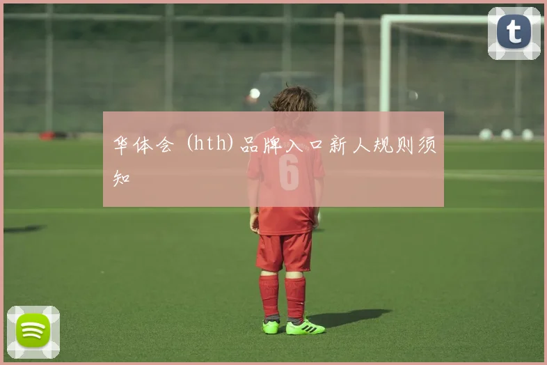 华体会 (hth)品牌入口新人规则须知