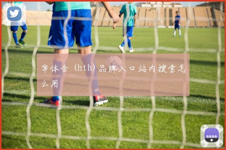 华体会 (hth)品牌入口站内搜索怎么用